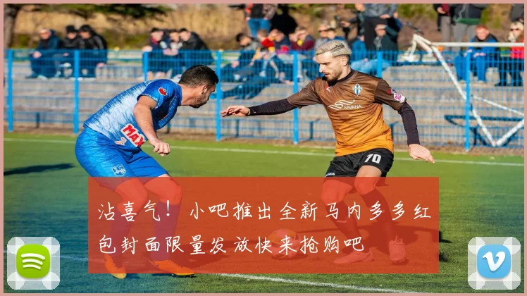 沾喜气！小吧推出全新马内多多红包封面限量发放快来抢购吧