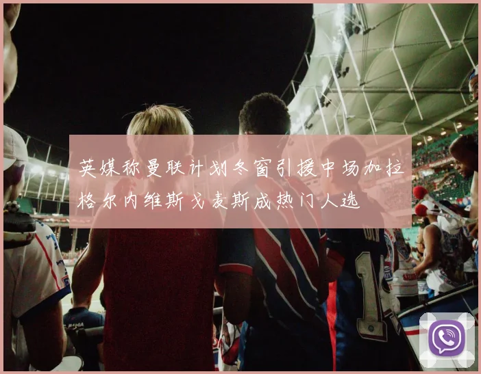 英媒称曼联计划冬窗引援中场加拉格尔内维斯戈麦斯成热门人选