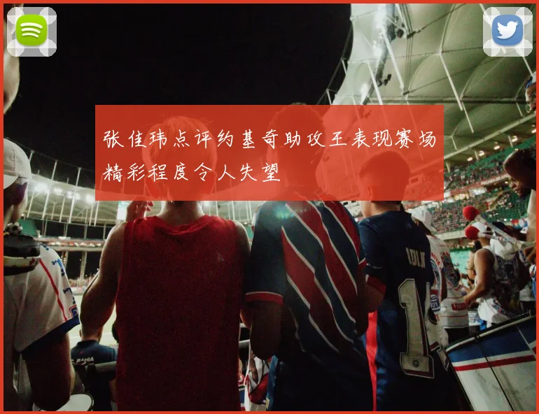 张佳玮点评约基奇助攻王表现赛场精彩程度令人失望